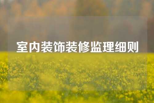 室内装饰装修监理细则