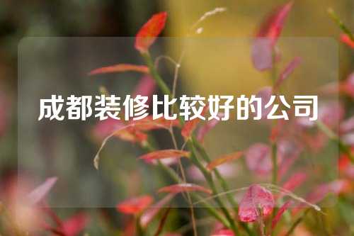 成都装修比较好的公司
