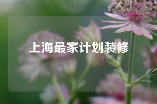 上海最家计划装修