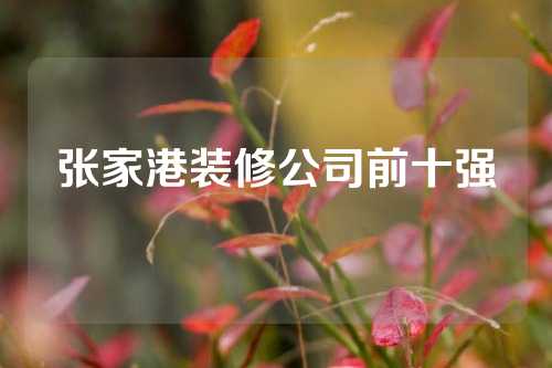 张家港装修公司前十强