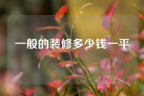 一般的装修多少钱一平
