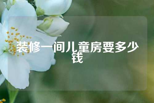 装修一间儿童房要多少钱