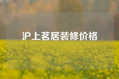 沪上茗居装修价格