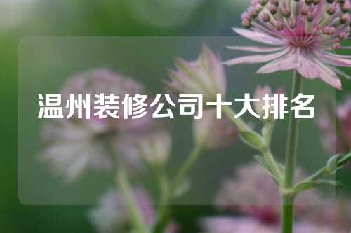温州装修公司十大排名