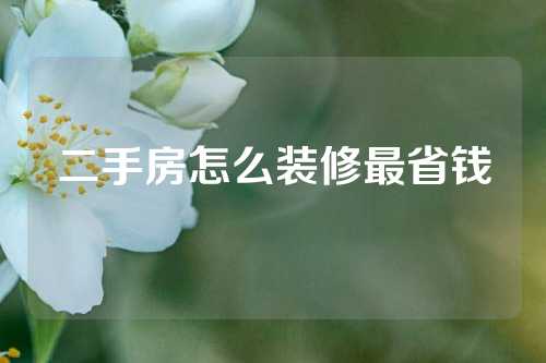 二手房怎么装修最省钱