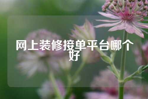 网上装修接单平台哪个好