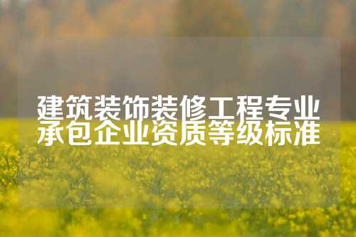 建筑装饰装修工程专业承包企业资质等级标准