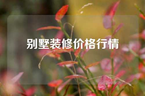 别墅装修价格行情